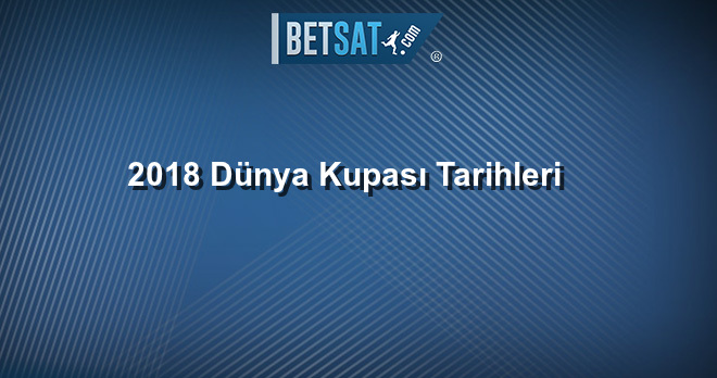 2018 Dünya Kupası Tarihleri
